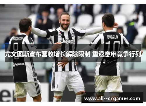 尤文图斯宣布营收增长解除限制 重返意甲竞争行列