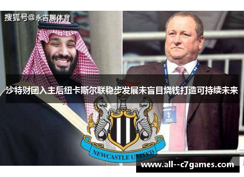 沙特财团入主后纽卡斯尔联稳步发展未盲目烧钱打造可持续未来 沙特财团入主后纽卡斯尔联稳步发展未盲目烧钱打造可持续未来