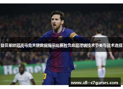 登贝莱欧冠战马竞关键数据揭示比赛胜负底层逻辑技术节奏与战术选择 登贝莱欧冠战马竞关键数据揭示比赛胜负底层逻辑技术节奏与战术选择