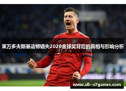 莱万多夫斯基遗憾错失2020金球奖背后的真相与影响分析