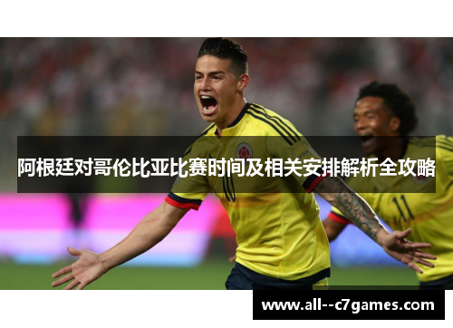 阿根廷对哥伦比亚比赛时间及相关安排解析全攻略