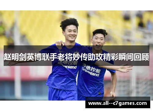 赵明剑英博联手老将妙传助攻精彩瞬间回顾 赵明剑英博联手老将妙传助攻精彩瞬间回顾